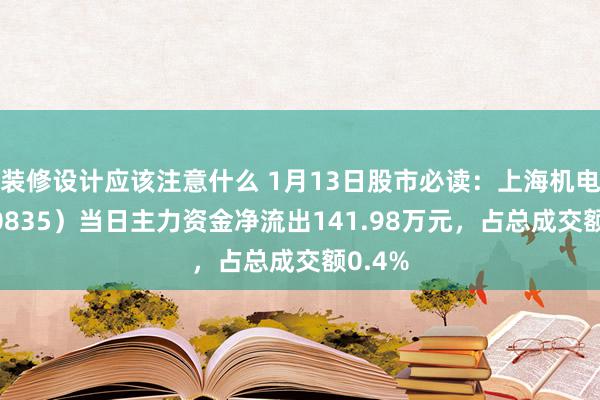 装修设计应该注意什么 1月13日股市必读：上海机电（600835）当日主力资金净流出141.98万元，占总成交额0.4%