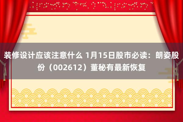 装修设计应该注意什么 1月15日股市必读：朗姿股份（002612）董秘有最新恢复