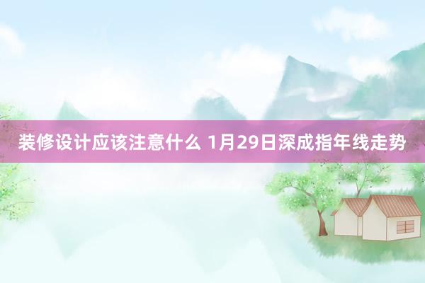 装修设计应该注意什么 1月29日深成指年线走势