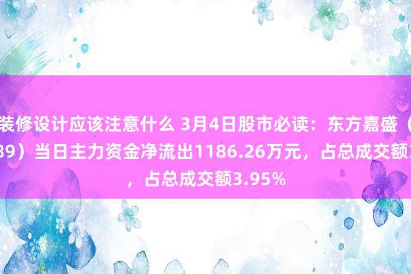 装修设计应该注意什么 3月4日股市必读：东方嘉盛（002889）当日主力资金净流出1186.26万元，占总成交额3.95%